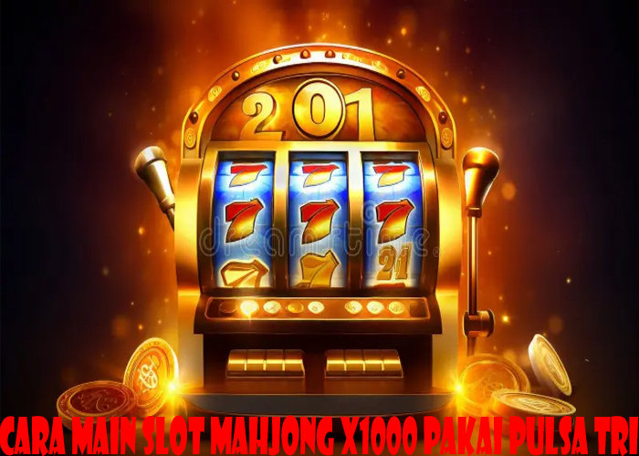 Cara Main Slot Mahjong X1000 Pakai Pulsa Tri