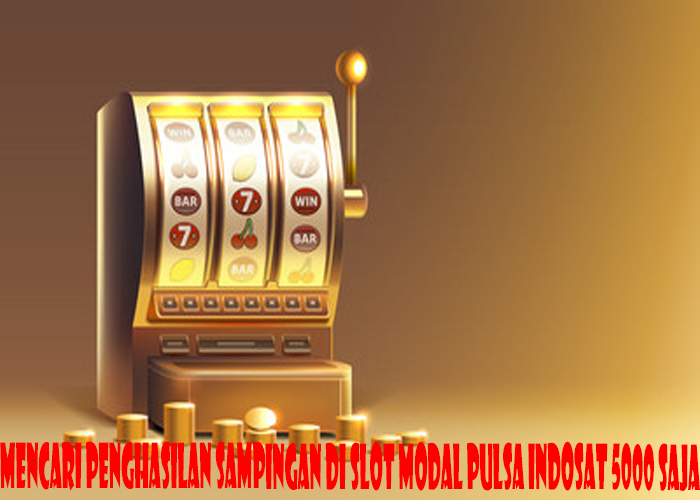 Mencari Penghasilan Sampingan Di Slot Modal Pulsa Indosat 5000 Saja