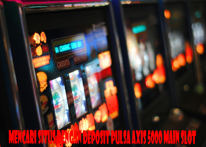 Mencari Situs Dengan Deposit Pulsa Axis 5000 Main Slot